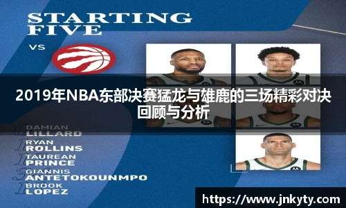 2019年NBA东部决赛猛龙与雄鹿的三场精彩对决回顾与分析
