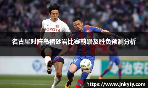 名古屋对阵鸟栖砂岩比赛前瞻及胜负预测分析